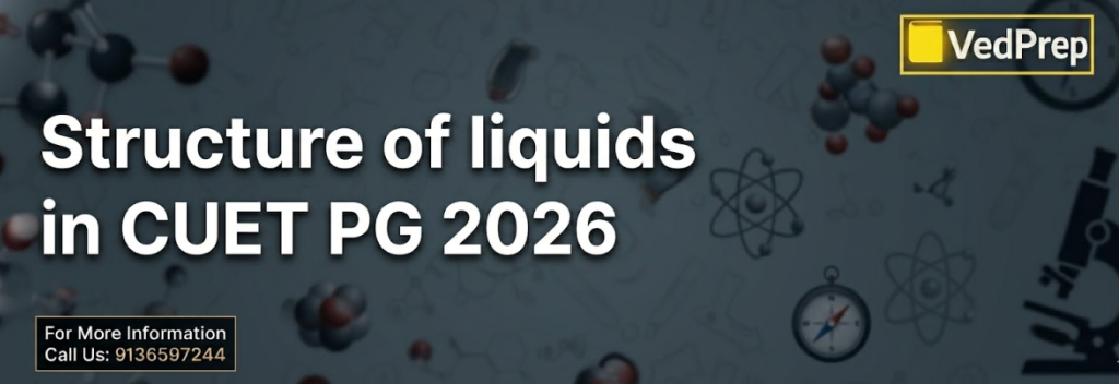 Structure of liquids in CUET PG 2026