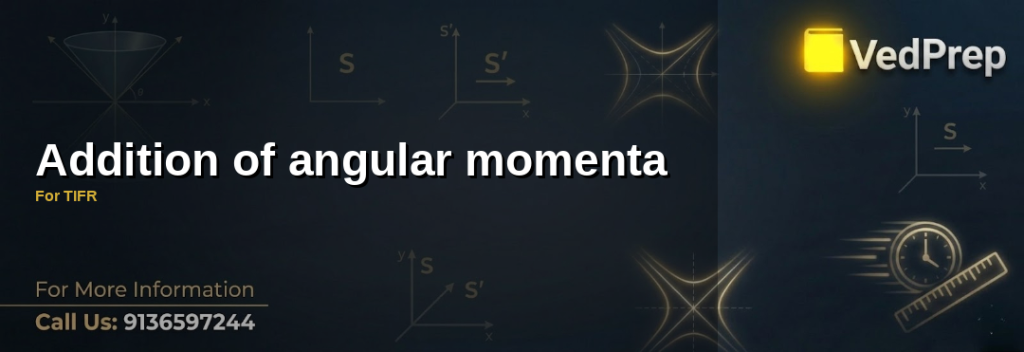 Mastering the addition of angular momenta for TIFR exams with quantum mechanics concepts