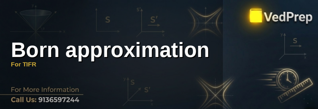 Mastering Born approximation for TIFR with quantum mechanics concepts and scattering theory