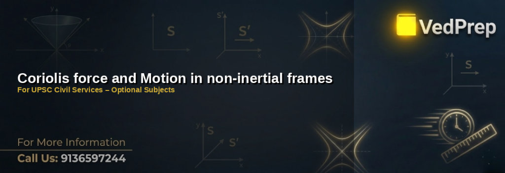 Coriolis force in non-inertial frames explained – VedPrep exam preparation guide