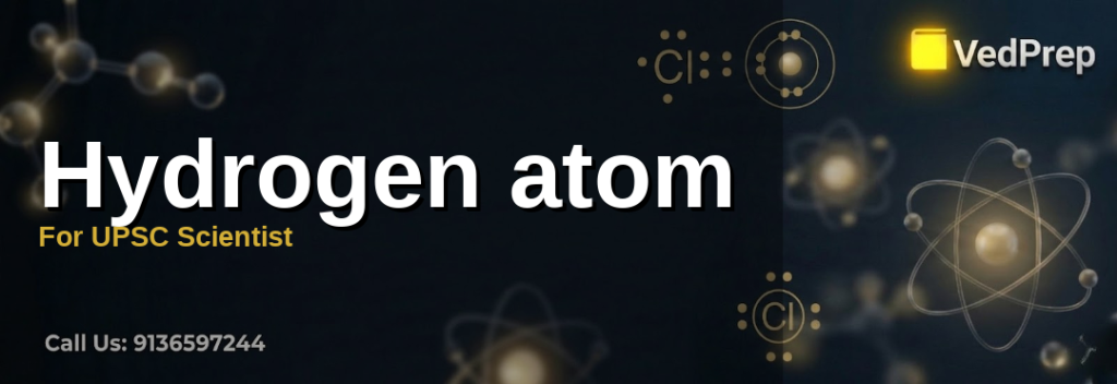 A detailed diagram illustrating the hydrogen atom structure with electron orbitals and energy levels for UPSC Scientist exam preparation