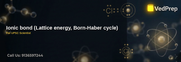 Diagram showing ionic bond lattice energy and Born-Haber cycle for UPSC Scientist exam