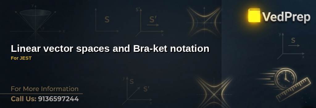Mastering linear vector spaces and bra-ket notation for JEST preparation with VedPrep