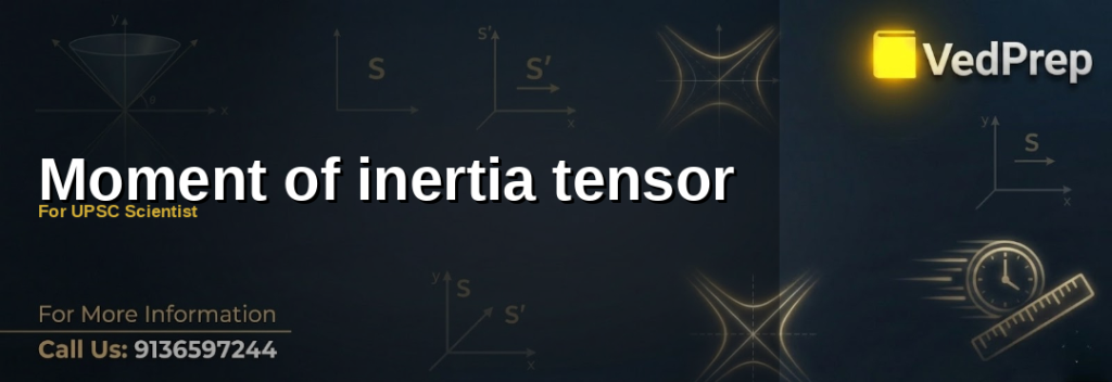 Understanding the moment of inertia tensor for UPSC Scientist exams with VedPrep’s expert guide