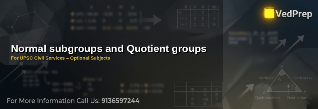 Understanding normal subgroups and quotient groups in group theory for UPSC Civil Services preparation