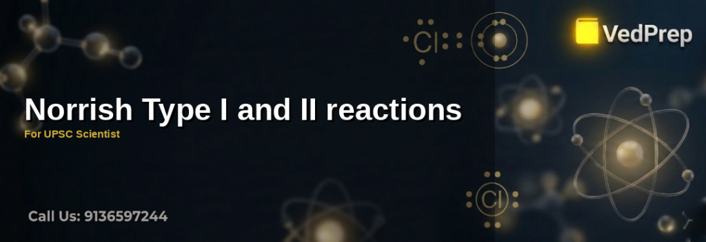 Norrish Type I and II Reactions: Essential Photochemical Mechanisms for UPSC Scientist Preparation