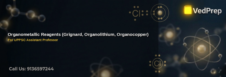 A detailed guide to organometallic reagents including Grignard, organolithium, and organocopper compounds for UPPSC Assistant Professor preparation