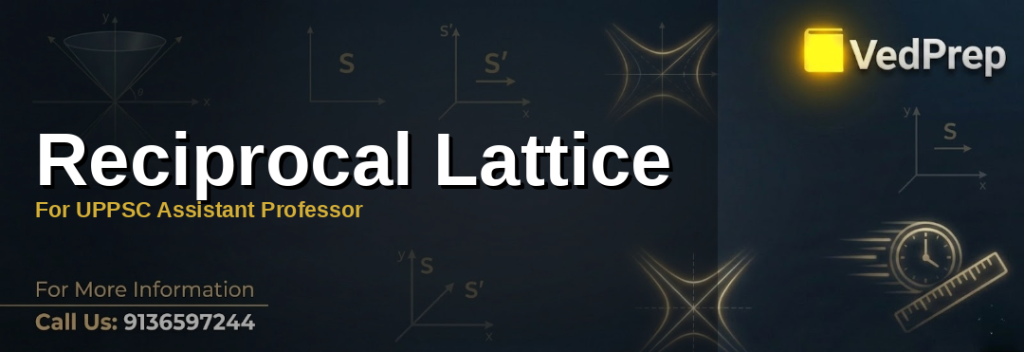Understanding reciprocal lattice: A visual guide to reciprocal lattice for UPPSC Assistant Professor exams