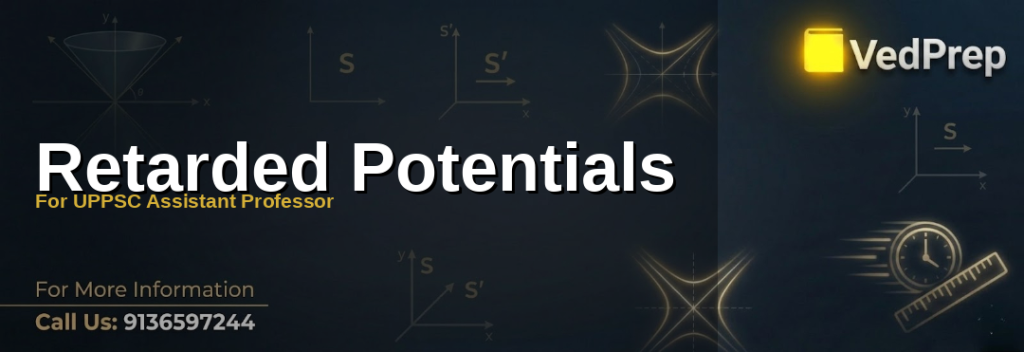 Retarded Potentials explained with formulas and applications for UPPSC Assistant Professor exam preparation