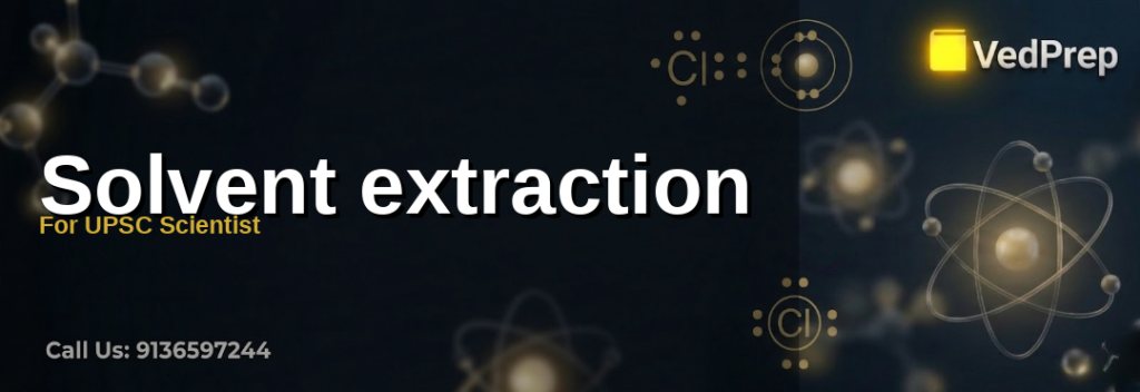 Comprehensive guide to solvent extraction techniques for UPSC Scientist preparation