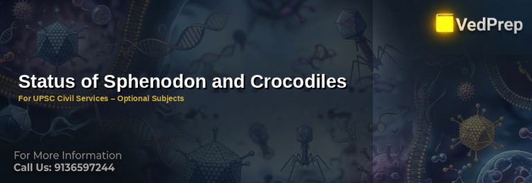 Sphenodon and Crocodiles: Taxonomy, conservation status, and UPSC relevance for competitive exams
